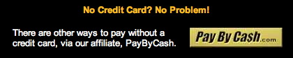 Ther are other ways to pay without a credit card, bia our affiliate, Pay ByCash.